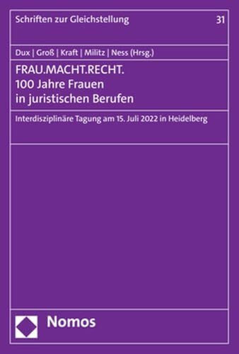 FRAU.MACHT.RECHT. 100 Jahre Frauen in juristischen Berufen: Interdisziplinäre Tagung am 15. Juli 2022 in Heidelberg (Schriften zur Gleichstellung der Frau)