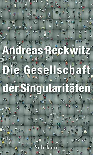 Die Gesellschaft der Singularitäten: Zum Strukturwandel der Moderne