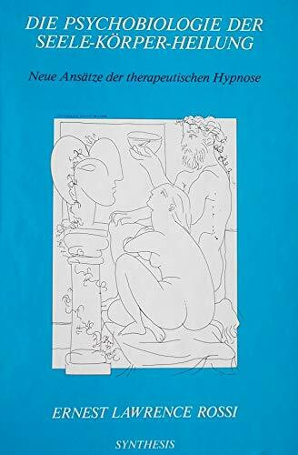 Die Psychobiologie der Seele-Körper-Heilung: Neue Ansätze der therapeutischen Hypnose: Neue Ansätze in der therapeutischen Hypnose