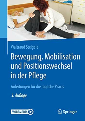 Bewegung, Mobilisation und Positionswechsel in der Pflege: Anleitungen für die tägliche Praxis