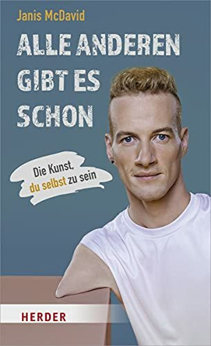 Alle anderen gibt es schon: Die Kunst, du selbst zu sein