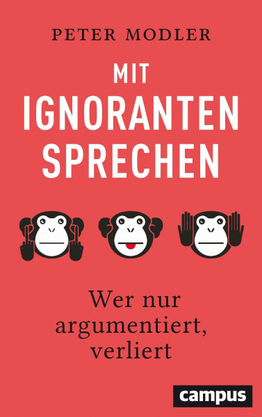 Mit Ignoranten sprechen: Wer nur argumentiert, verliert