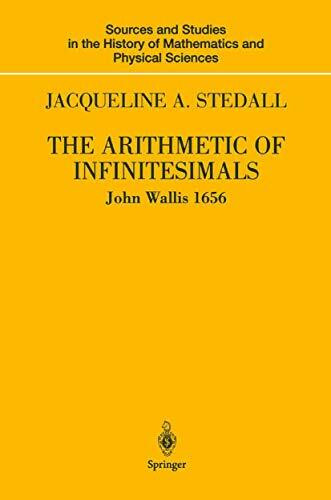 The Arithmetic of Infinitesimals: John Wallis 1656 (Sources and Studies in the History of Mathematics and Physical Sciences)