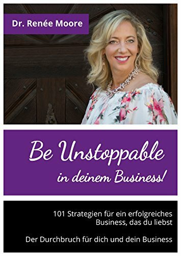 Be Unstoppable in deinem Business!: 101 Strategien für ein erfolgreiches Business, das du liebst. Der Durchbruch für dich und dein Business (Happy Dog Publishing)