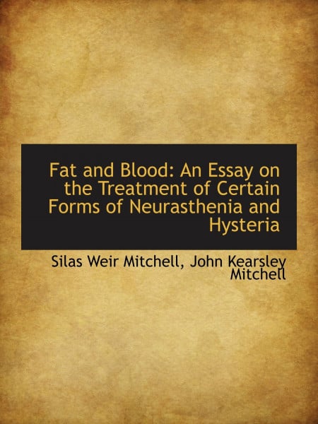 Fat and Blood: An Essay on the Treatment of Certain Forms of Neurasthenia and Hysteria
