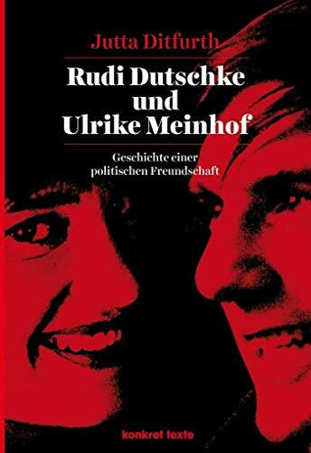 Rudi Dutschke und Ulrike Meinhof: Geschichte einer politischen Freundschaft (Konkret Texte)
