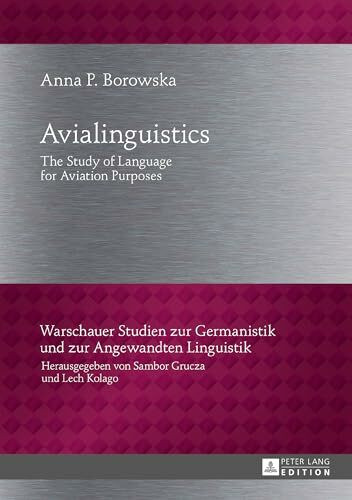 Avialinguistics: The Study of Language for Aviation Purposes (Warschauer Studien zur Germanistik und zur Angewandten Linguistik, Band 29)