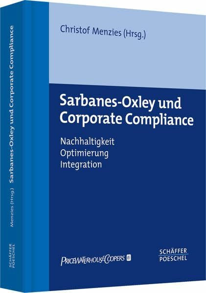 Sarbanes-Oxley und Corporate Compliance: Nachhaltigkeit, Optimierung, Integration