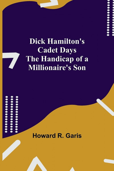 Dick Hamilton'S Cadet Days The Handicap Of A Millionaire'S Son