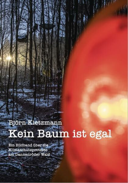 Kein Baum ist egal: Ein Bildband über die Klimaschutzproteste am Dannenröder Wald