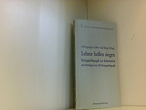 Lehrer helfen siegen. Kriegspädagogik im Kaiserreich mit Beiträgen zur NS-Kriegspädagogik