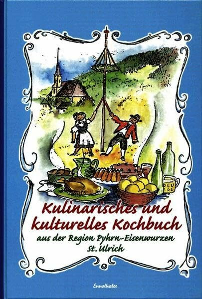Kulinarisches und Kulturelles Kochbuch: Aus der Region Pyhrn-Eisenwurzen St. Ulrich
