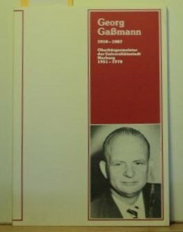 Georg Gassmann 1910-1987: Oberbürgermeister der Universitätsstadt Marburg 1951-1970 (Marburger Stadtschriften zur Geschichte und Kultur)