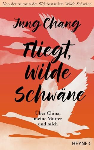 Fliegt, Wilde Schwäne: Über China, meine Mutter und mich - Die lange erwartete Fortsetzung des Weltbestsellers Wilde Schwäne - Sunday Times Memoir of the Year 2025