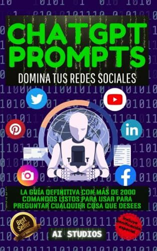 ChatGPT Prompts: Domina tus Redes Sociales. La Guía Definitiva con +2000 Comandos Listos para Usar para Preguntar Todo lo que Quieras. +BONUS