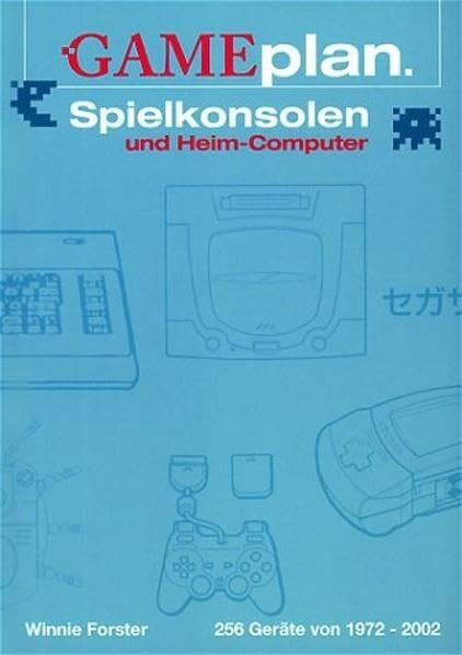 Gameplan 1: Spielkonsolen & Heim-Computer: 256 Geräte von 1972-2002