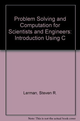 Problem Solving and Computation for Scientists and Engineers: An Introduction Using C