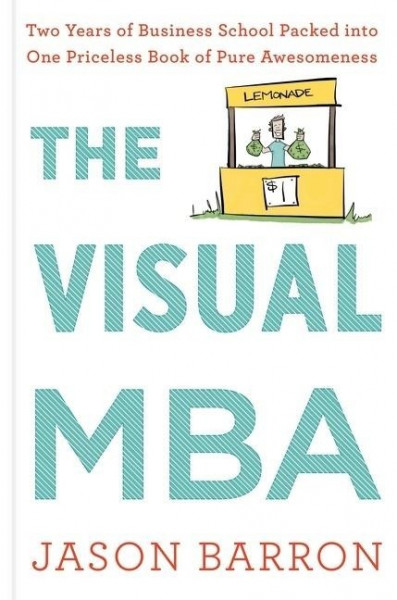 The Visual MBA: Two Years of Business School Packed Into One Priceless Book of Pure Awesomeness