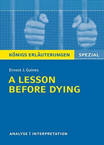 Königs Erläuterungen: Textanalyse und Interpretation zu Gaines. A Lesson Before Dying: Alle erforderlichen Infos für Abitur, Matura, Klausur und Referat plus Musteraufgaben