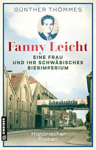 Fanny Leicht - Eine Frau und ihr schwäbisches Bierimperium: Roman: Historischer Roman