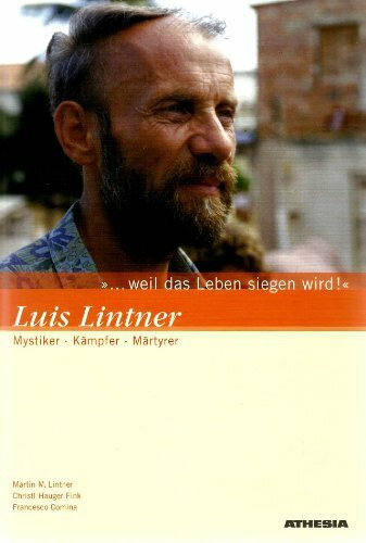 Weil das Leben siegen wird! Luis Lintner. Mystiker - Kämpfer - Märtyrer