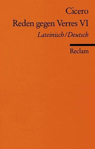 Reden gegen Verres VI. Lat. /Dt.: Cicero – zweisprachige Ausgabe; Originalversion mit deutscher Übersetzung (Reclams Universal-Bibliothek)