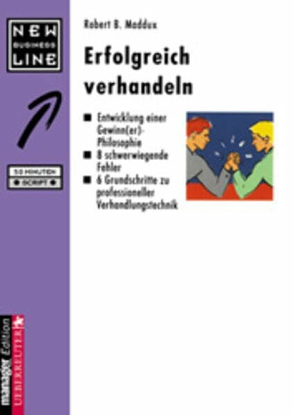 Erfolgreich verhandeln: Entwicklung einer Gewinn(er)-Philosophie, 8 schwerwiegende Fehler, 6 Grundschritte zu professioneller Verhandlungstechnik