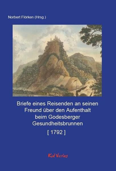 Briefe eines Reisenden an seinen Freund über den Aufenthalt beim Godesberger Gesundheitsbrunnen [ 1792 ] (Reiseberichte vom Rhein)