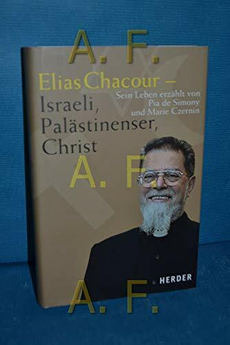 Elias Chacour - Israeli, Palästinenser und Christ: Sein Leben erzählt von Pia de Simony und Marie Czernin