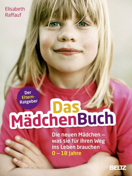 Das MädchenBuch: Die neuen Mädchen - was sie für ihren Weg ins Leben brauchen. Der Elternratgeber