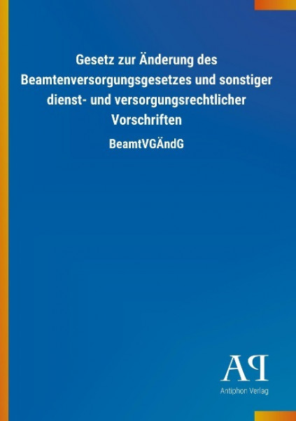 Gesetz zur Änderung des Beamtenversorgungsgesetzes und sonstiger dienst- und versorgungsrechtlicher Vorschriften