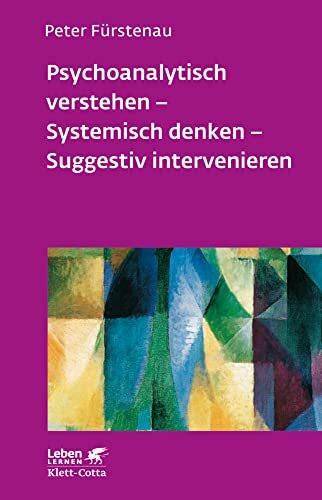 Psychoanalytisch verstehen, Systemisch denken, Suggestiv intervenieren (Leben Lernen 144)