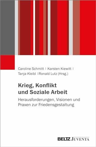 Krieg, Konflikt und Soziale Arbeit: Herausforderungen, Visionen und Praxen zur Friedensgestaltung