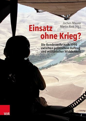 Einsatz ohne Krieg?: Die Bundeswehr nach 1990 zwischen politischem Auftrag und militärischer Wirklichkeit. Militärgeschichte, Sozialwissenschaften, Zeitzeugen (Bundeswehr im Einsatz)