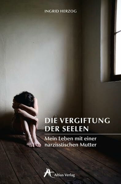Die Vergiftung der Seelen: Mein Leben mit einer narzisstischen Mutter (Altius Taschenbuch)