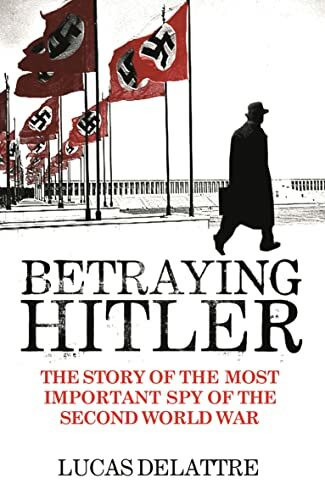 Betraying Hitler: The Story of Fritz Kolbe, the Most Important Spy of the Second World War