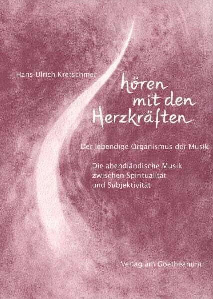 Hören mit den Herzkräften. Der lebendige Organismus der Musik. Die abendländische Musik zwischen Spiritualität und Subjektivität