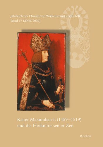 Jahrbuch der Oswald von Wolkenstein-Gesellschaft: Band 17 (2008/2009): Kaiser Maximilian I. (1459 bis 1519) und die Hofkultur seiner Zeit. ... Symposion Brixen, 26. bis 30. September 2007