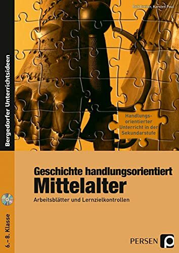 Geschichte handlungsorientiert: Mittelalter: Arbeitsblätter und Lernzielkontrollen (6. bis 8. Klasse) (Handlungsorientierter Unterricht in der SEK I)