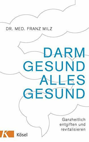 Darm gesund – alles gesund: Ganzheitlich entgiften und revitalisieren