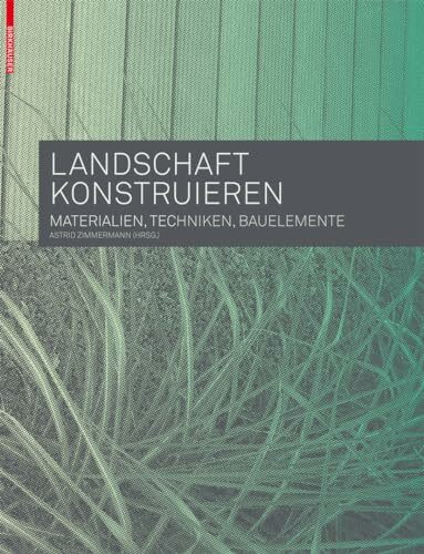 Landschaft konstruieren: Materialien, Techniken, Bauelemente