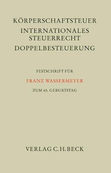 Körperschaftsteuer, Internationales Steuerrecht, Doppelbesteuerung: Festschrift für Franz Wassermeyer zum 65. Geburtstag (Festschriften, Festgaben,... Körperschaftsteuer, Internationales Steuerrecht, Doppelbesteuerung: Festschrift für Franz Wassermeyer zum 65. Geburtstag (Festschriften, Festgaben, Gedächtnisschriften)