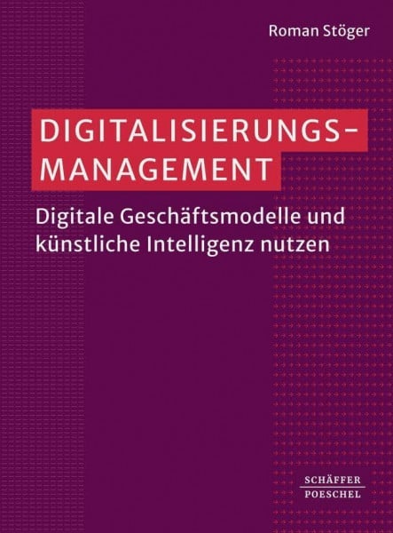 Digitalisierungsmanagement: Digitale Geschäftsmodelle und künstliche Intelligenz nutzen