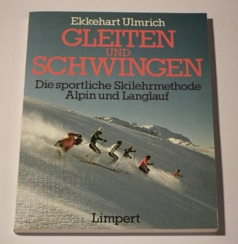 Gleiten und Schwingen. Die sportliche Skilehrmethode. Alpin und Langlauf