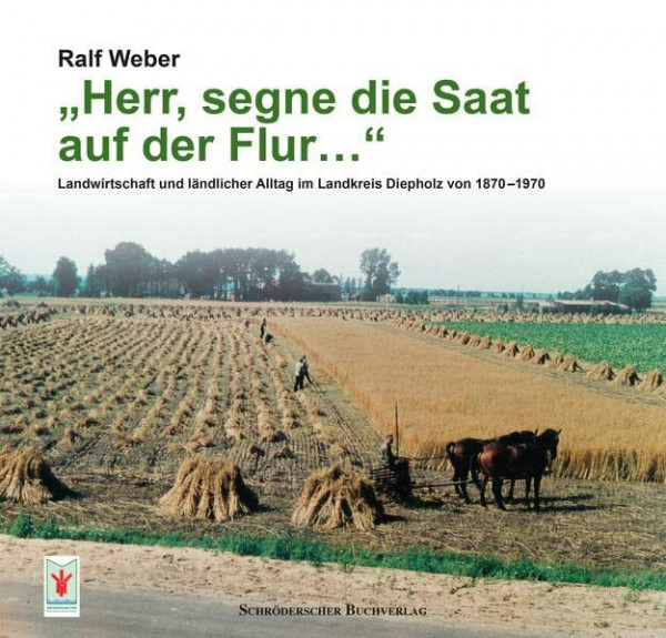 „Herr, segne die Saat auf der Flur…“: Landwirtschaft und ländlicher Alltag im Landkreis Diepholz von 1870–1970