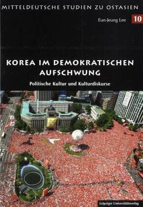 Korea im demokratischen Aufschwung: Politische Kultur und Kulturdiskurse. Dt. /Korean. (Leipziger Ostasien-Studien / (bis Band 11 "Mitteldeutsche Studien zu Ostasien"))