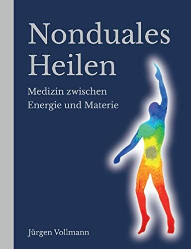 Nonduales Heilen: Medizin zwischen Energie und Materie