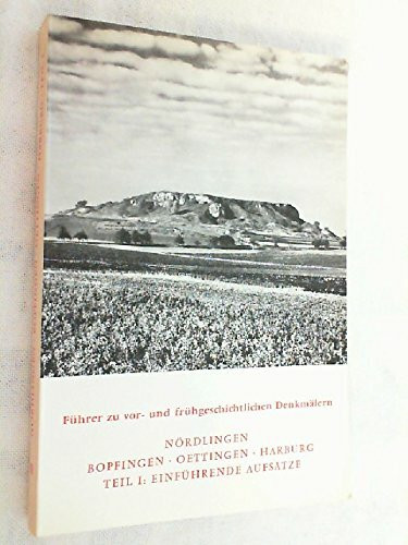 Nördlingen, Bopfingen, Oettingen, Harburg, Teil 1: Einführende Aufsätze (Führer zu vor- und frühgeschichtlichen Denkmälern, Band 40)