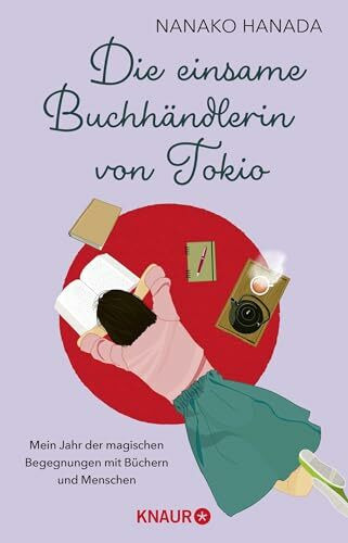 Die einsame Buchhändlerin von Tokio: Mein Jahr der magischen Begegnungen mit Büchern und Menschen | Der japanische Bestseller-Roman jetzt auf Deutsch