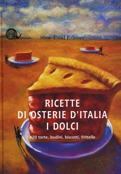 Ricette di osterie d'Italia. I dolci. 620 torte, budini, biscotti, frittelle. Ediz. illustrata (Le ricette di Slow Food)